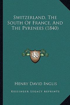 portada switzerland, the south of france, and the pyrenees (1840) (en Inglés)