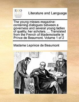 portada the young misses magazine: containing dialogues between a governess and several young ladies of quality, her scholars. ... translated from the fr (en Inglés)
