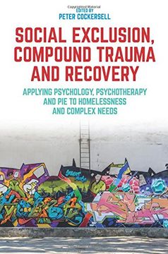 portada Social Exclusion, Compound Trauma and Recovery: Applying Psychology, Psychotherapy and pie to Homelessness and Complex Needs (en Inglés)