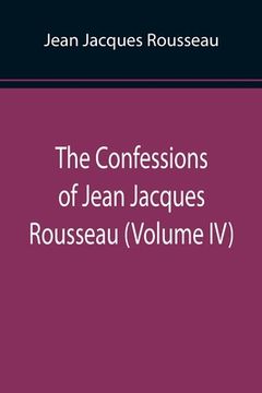 portada The Confessions of Jean Jacques Rousseau (Volume IV) (en Inglés)