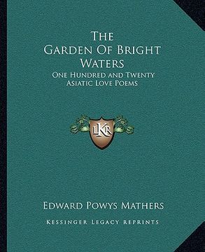 portada the garden of bright waters: one hundred and twenty asiatic love poems (en Inglés)