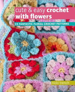 portada Cute & Easy Crochet With Flowers: 35 Fantastic Floral Crochet Patterns (en Inglés)