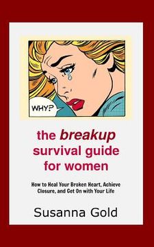 portada The Breakup Survival Guide for Women: How to Heal Your Broken Heart, Achieve Closure, and Get On with Your Life (en Inglés)