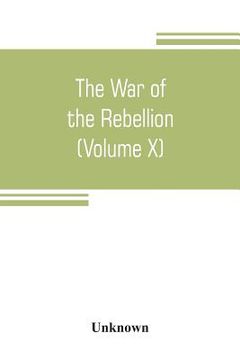 portada The War of the Rebellion: a compilation of the official records of the Union and Confederate armies (Volume X)
