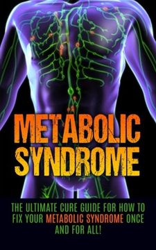 portada Metabolic Syndrome: The Ultimate Cure Guide for How to Fix Your Metabolic Syndrome Once And For All! (Metabolic Syndrome Diet, Metabolic Syndrome Supplements, Insulin Resistance, Syndrome X)
