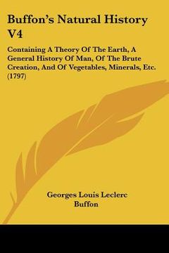 portada buffon's natural history v4: containing a theory of the earth, a general history of man, of the brute creation, and of vegetables, minerals, etc. ( (en Inglés)