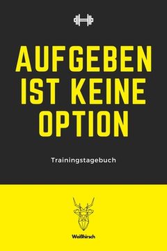 portada Aufgeben ist keine Option - Trainingstagebuch: A5 Trainingstagebuch für Krafttraining - Fitness Studio - Bodybuilding - Cardio - Erfolgskontrolle - Tr