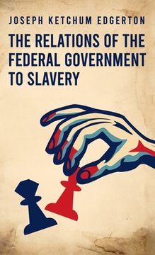 portada Relations of the Federal Government to Slavery Hardcover (en Inglés)
