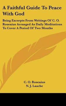 portada a faithful guide to peace with god: being excerpts from writings of c. o. rosenius arranged as daily meditations to cover a period of two months (in English)