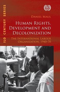 portada Human Rights, Development and Decolonization: The International Labour Organization, 1940-70 (en Inglés)