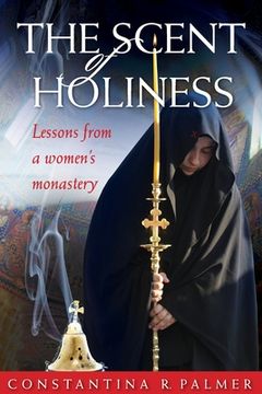 portada The Scent of Holiness: Lessons from a Women's Monastery (en Inglés)