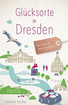 portada Glücksorte in Dresden: Fahr hin und Werd Glücklich (en Alemán)