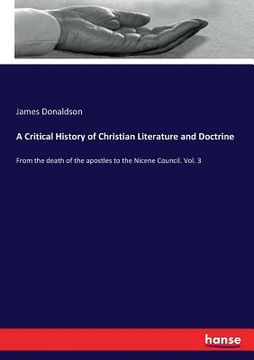 portada A Critical History of Christian Literature and Doctrine: From the death of the apostles to the Nicene Council. Vol. 3 (en Inglés)
