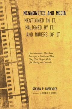 portada Mennonites and Media: Mentioned in it, Maligned by it, and Makers of it: How Mennonites Have Been Portrayed in Media and how They Have Shaped Media for Identity and Outreach (en Inglés)