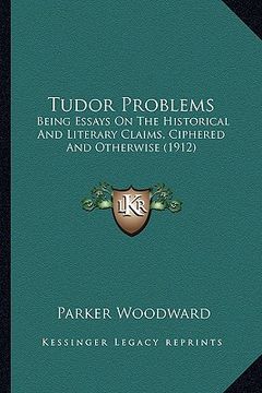 portada tudor problems: being essays on the historical and literary claims, cipheredbeing essays on the historical and literary claims, cipher (en Inglés)