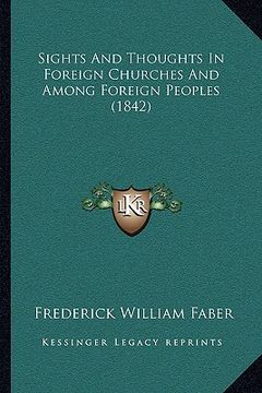 portada sights and thoughts in foreign churches and among foreign pesights and thoughts in foreign churches and among foreign peoples (1842) oples (1842) (en Inglés)