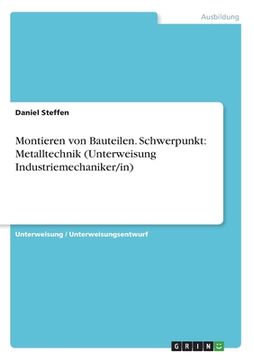 portada Montieren von Bauteilen. Schwerpunkt: Metalltechnik (Unterweisung Industriemechaniker/in) (in German)