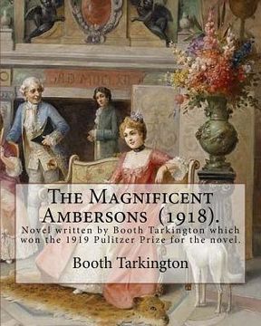 portada The Magnificent Ambersons (1918). By: Booth Tarkington: The Magnificent Ambersons is a 1918 novel written by Booth Tarkington which won the 1919 Pulit