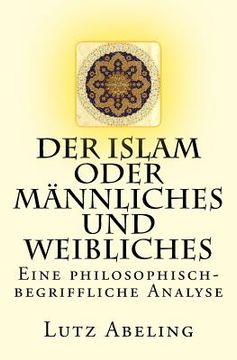 portada Der Islam oder Männliches und Weibliches: Eine philosophisch-begriffliche Analyse (en Alemán)