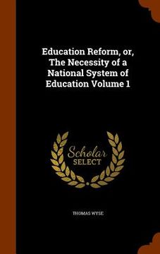 portada Education Reform, or, The Necessity of a National System of Education Volume 1 (en Inglés)