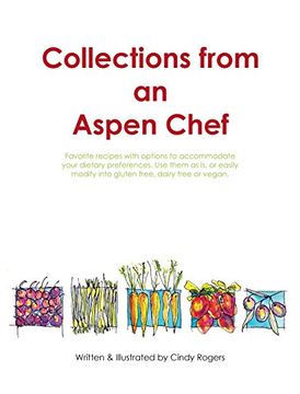 portada Collections from an Aspen Chef: Favorite recipes with options to accommodate your dietary preferences. Use them as is, or easily modify into gluten free, dairy free or vegan