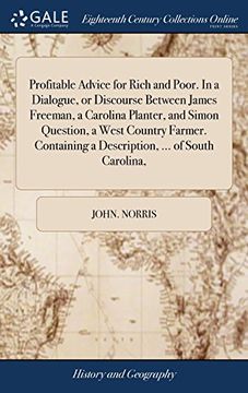 portada Profitable Advice for Rich and Poor. In a Dialogue, or Discourse Between James Freeman, a Carolina Planter, and Simon Question, a West Country Farmer. Containing a Description,. Of South Carolina, (en Inglés)