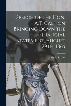 portada Speech of the Hon. A.T. Galt on Bringing Down the Financial Statement, August 29th, 1865 [microform] (in English)