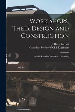 portada Work Shops, Their Design and Construction [microform]: (to Be Read in October or November) (en Inglés)