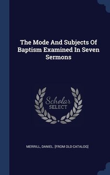 portada The Mode And Subjects Of Baptism Examined In Seven Sermons
