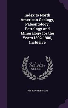 portada Index to North American Geology, Paleontology, Petrology and Mineralogy for the Years 1892-1900, Inclusive (en Inglés)