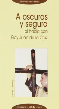 portada A oscuras y seguras: AL HABLA CON FRAY JUAN DE LA CRUZ (Conversaciones) (in Spanish)