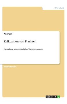 portada Kalkualtion von Frachten: Darstellung unterschiedlicher Transportsysteme (en Alemán)