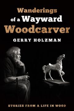 portada Wanderings of a Wayward Woodcarver: Stories From a Life in Wood (in English)