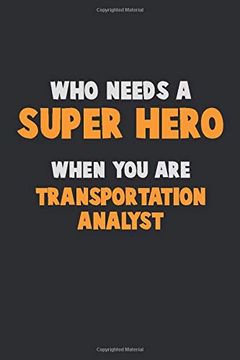 portada Who Need a Super Hero, When you are Transportation Analyst: 6x9 Career Pride 120 Pages Writing Nots 