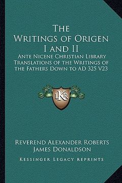 portada the writings of origen i and ii: ante nicene christian library translations of the writings of the fathers down to ad 325 v23