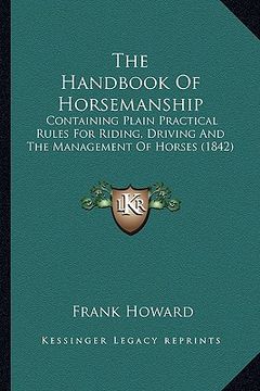 portada the handbook of horsemanship the handbook of horsemanship: containing plain practical rules for riding, driving and thecontaining plain practical rule (en Inglés)