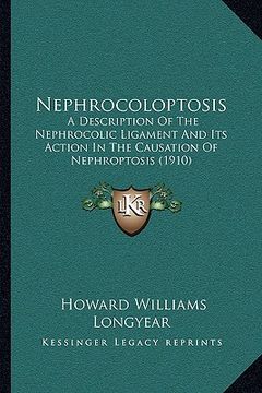 portada nephrocoloptosis: a description of the nephrocolic ligament and its action in the causation of nephroptosis (1910) (en Inglés)