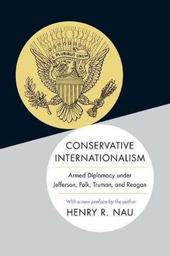 portada Conservative Internationalism: Armed Diplomacy Under Jefferson, Polk, Truman, and Reagan 
