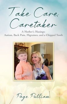 portada Take Care, Caretaker - A Mother's Musings: Autism, Back Pain, Migraines, and a Chipped Tooth (en Inglés)