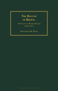 portada The Begums of Bhopal: A Dynasty of Women Rulers in raj India (Geographers) (en Inglés)