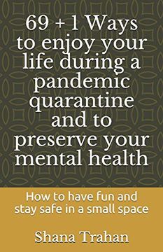 portada 69 + 1 Ways to Enjoy Your Life During a Pandemic Quarantine and to Preserve Your Mental Health: How to Have fun and Stay Safe in a Small Space (in English)