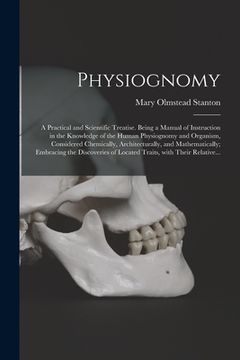 portada Physiognomy: A Practical and Scientific Treatise. Being a Manual of Instruction in the Knowledge of the Human Physiognomy and Organ (en Inglés)