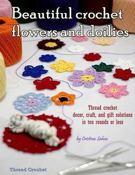 portada Beautiful crochet flowers and doilies: Thread crochet decor, craft, and gift solutions in ten rounds or less (en Inglés)