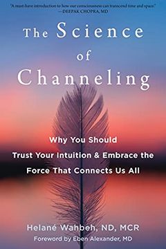 portada The Science of Channeling: Why you Should Trust Your Intuition and Embrace the Force That Connects us all 
