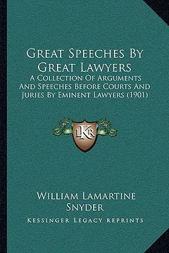 portada great speeches by great lawyers: a collection of arguments and speeches before courts and juries by eminent lawyers (1901) (en Inglés)