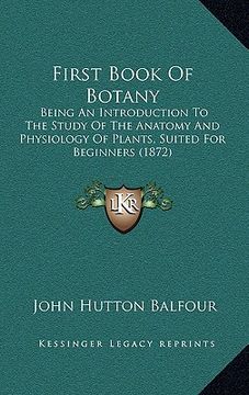 portada first book of botany: being an introduction to the study of the anatomy and physiology of plants, suited for beginners (1872) (en Inglés)