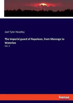 portada The Imperial guard of Napoleon, from Marengo to Waterloo: Vol. 3 (en Inglés)