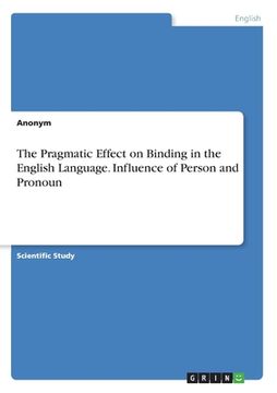 portada The Pragmatic Effect on Binding in the English Language. Influence of Person and Pronoun (en Inglés)