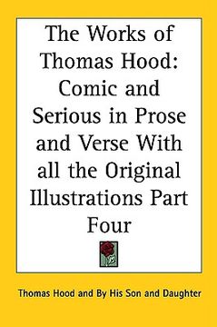 portada the works of thomas hood: comic and serious in prose and verse with all the original illustrations part four (en Inglés)