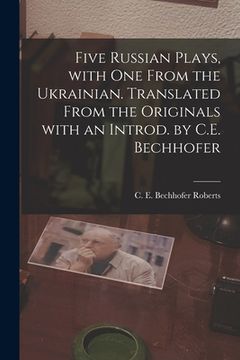 portada Five Russian Plays, With One From the Ukrainian. Translated From the Originals With an Introd. by C.E. Bechhofer (en Inglés)